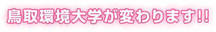 鳥取環境大学が変わります！！